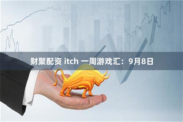 财聚配资 itch 一周游戏汇：9月8日
