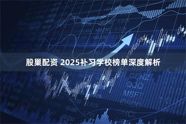 股巢配资 2025补习学校榜单深度解析